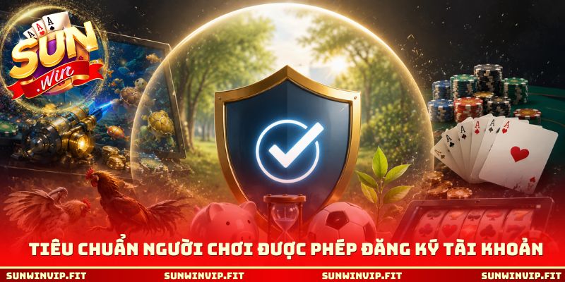 Tiêu chuẩn người chơi được phép đăng ký tài khoản