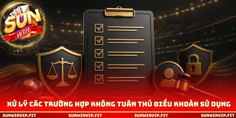 Xử lý các trường hợp không tuân thủ điều khoản sử dụng 